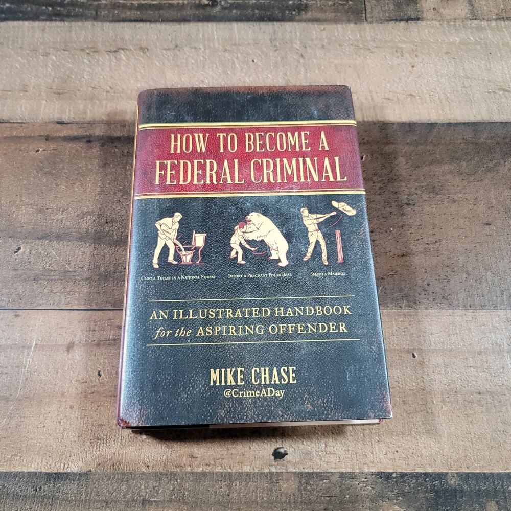 How to Become a Federal Criminal Illustrated Handbook for the Aspiring Offender